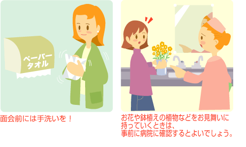 1.面会前には手洗いを！　2.お花や鉢植えの植物などをお見舞いに持っていくときは、事前に病院に確認するとよいでしょう。